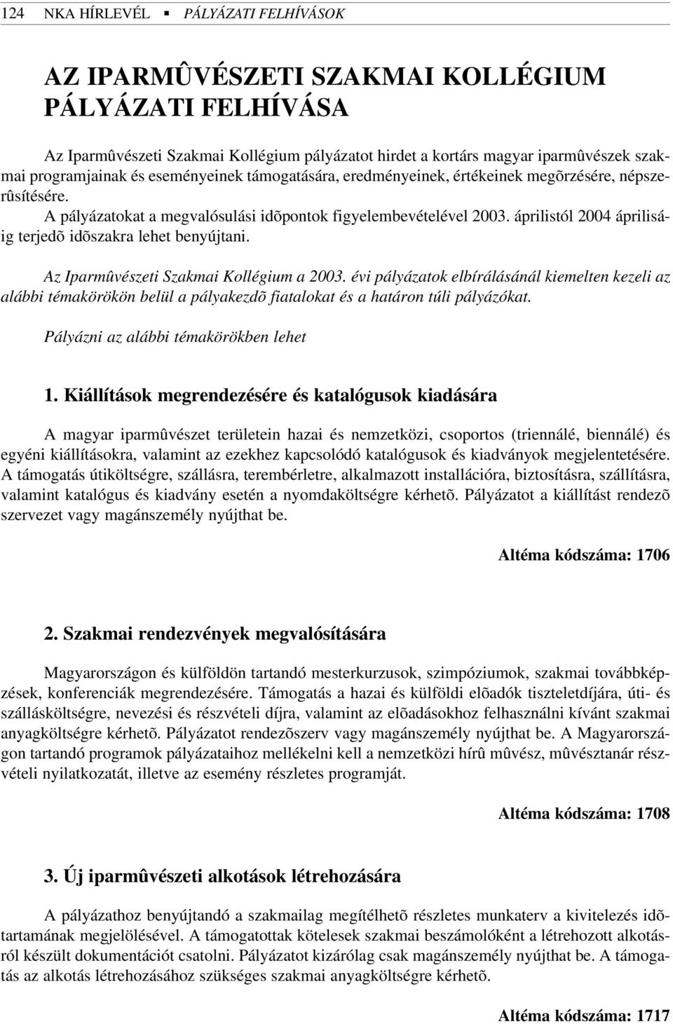 áprilistól 2004 áprilisáig terjedõ idõszakra lehet benyújtani. Az Iparmûvészeti Szakmai Kollégium a 2003.