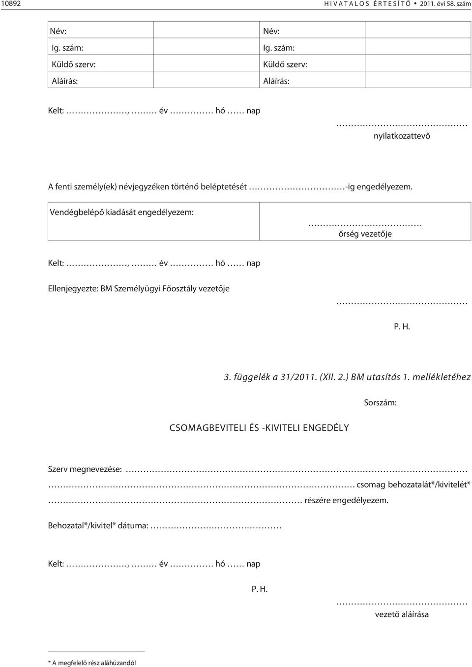Vendégbelépõ kiadását engedélyezem: õrség vezetõje Kelt:, év hó nap Ellenjegyezte: BM Személyügyi Fõosztály vezetõje P. H. 3. függelék a 31/2011. (XII. 2.