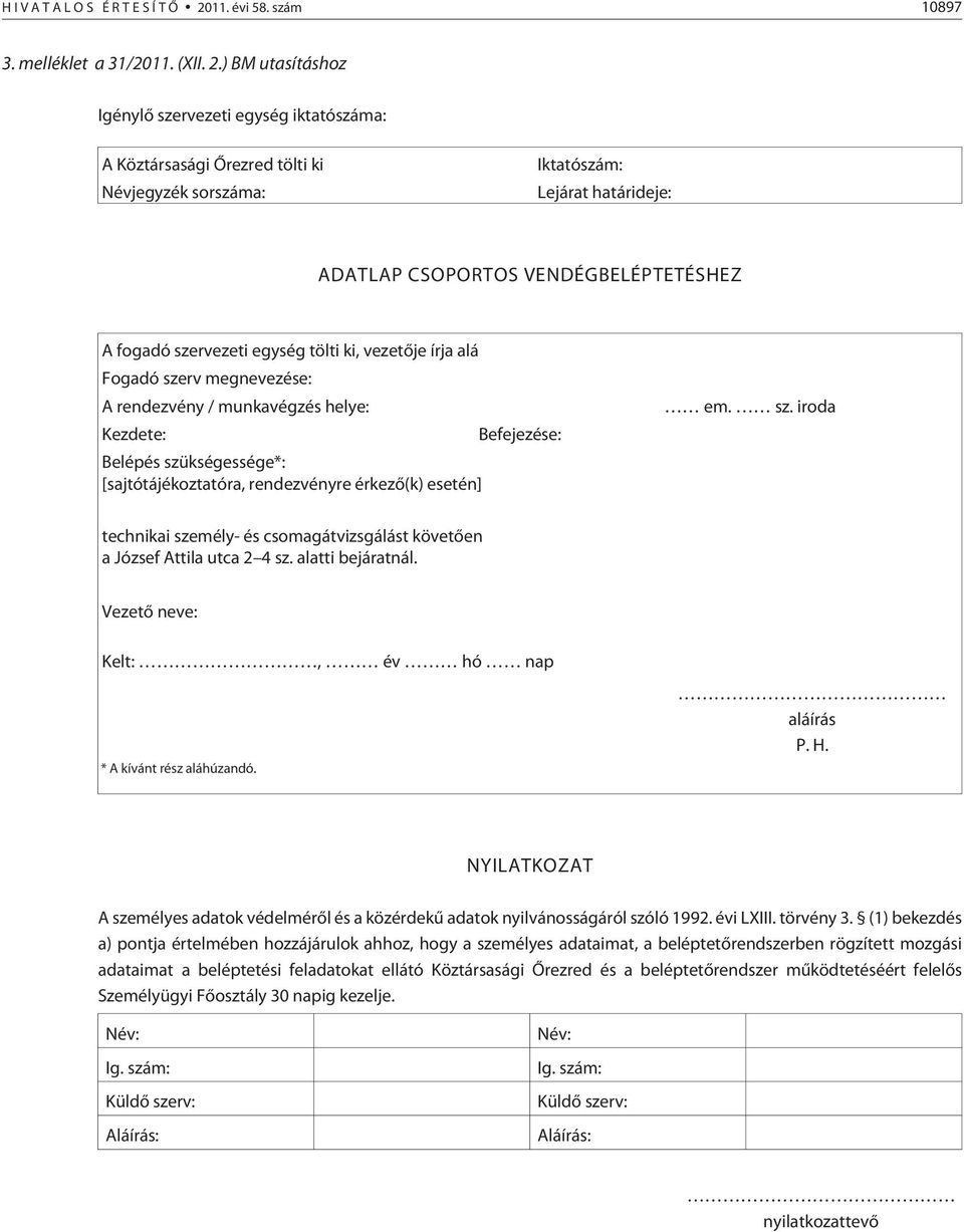 ) BM utasításhoz Igénylõ szervezeti egység iktatószáma: A Köztársasági Õrezred tölti ki Iktatószám: Névjegyzék sorszáma: Lejárat határideje: ADATLAP CSOPORTOS VENDÉGBELÉPTETÉSHEZ A fogadó szervezeti