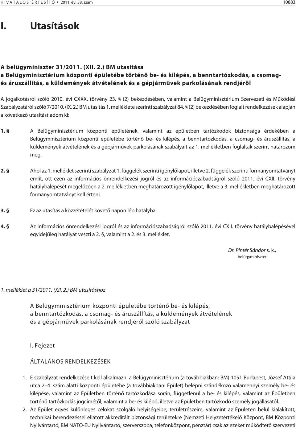 ) BM utasítása a Belügyminisztérium központi épületébe történõ be- és kilépés, a benntartózkodás, a csomagés áruszállítás, a küldemények átvételének és a gépjármûvek parkolásának rendjérõl A
