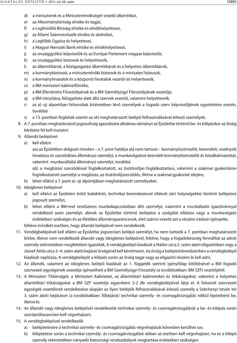 és alelnökei, h) a Legfõbb Ügyész és helyettesei, i) a Magyar Nemzeti Bank elnöke és elnökhelyettesei, j) az országgyûlési képviselõk és az Európai Parlament magyar képviselõi, k) az országgyûlési