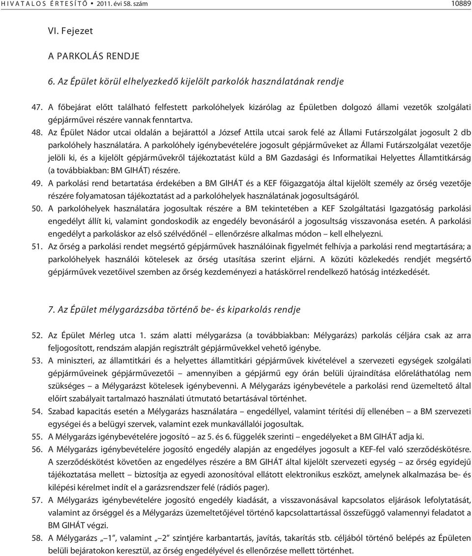 Az Épület Nádor utcai oldalán a bejárattól a József Attila utcai sarok felé az Állami Futárszolgálat jogosult 2 db parkolóhely használatára.