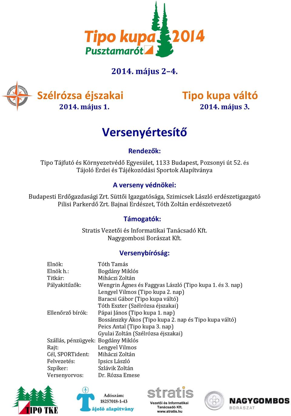 Bajnai Erdészet, Tóth Zoltán erdészetvezető Elnök: Elnök h.: Titkár: Pályakitűzők: Támogatók: Stratis Vezetői és Informatikai Tanácsadó Kft. Nagygombosi Borászat Kft.