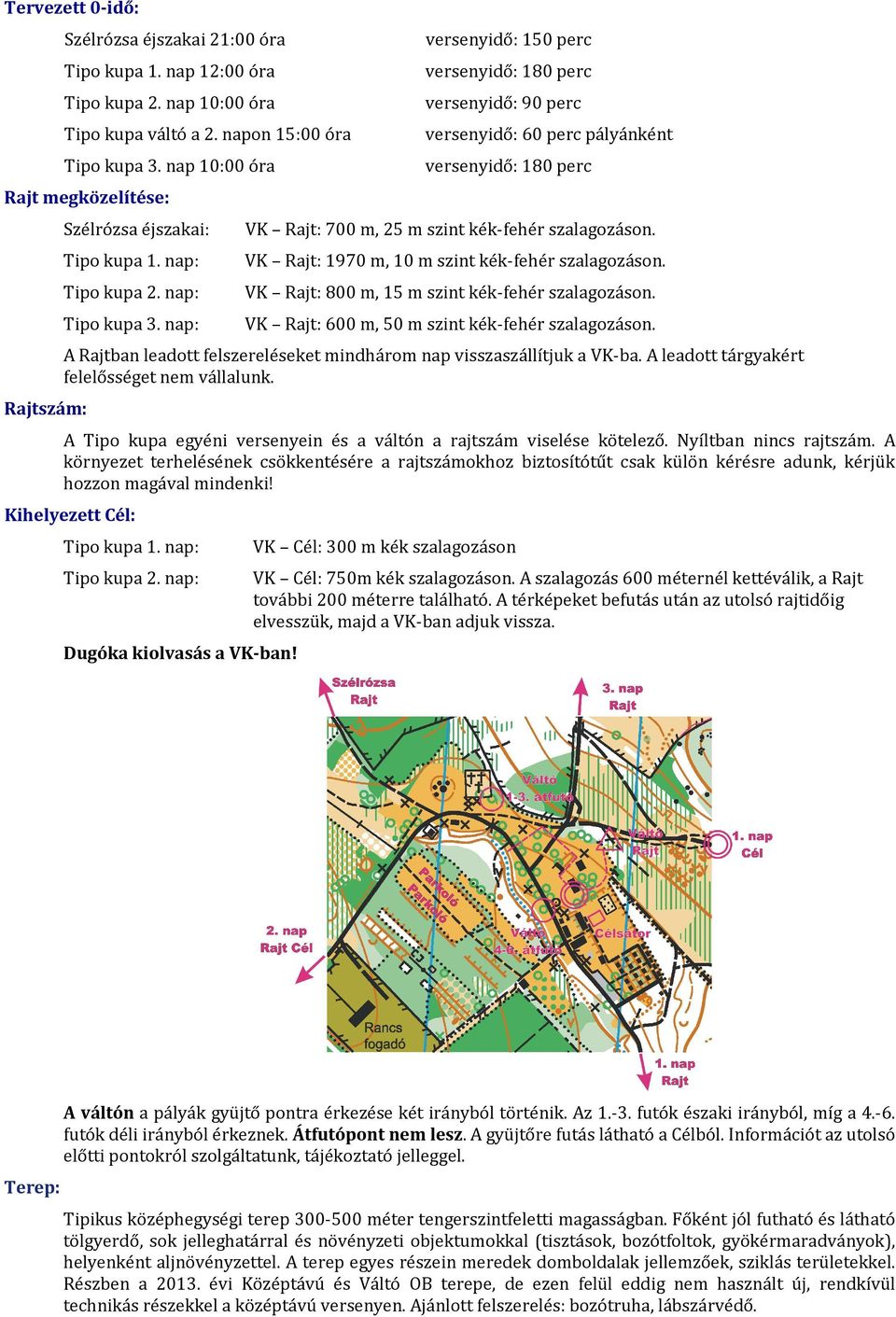 nap: VK Rajt: 1970 m, 10 m szint kék-fehér szalagozáson. Tipo kupa 2. nap: VK Rajt: 800 m, 15 m szint kék-fehér szalagozáson. Tipo kupa 3. nap: VK Rajt: 600 m, 50 m szint kék-fehér szalagozáson.