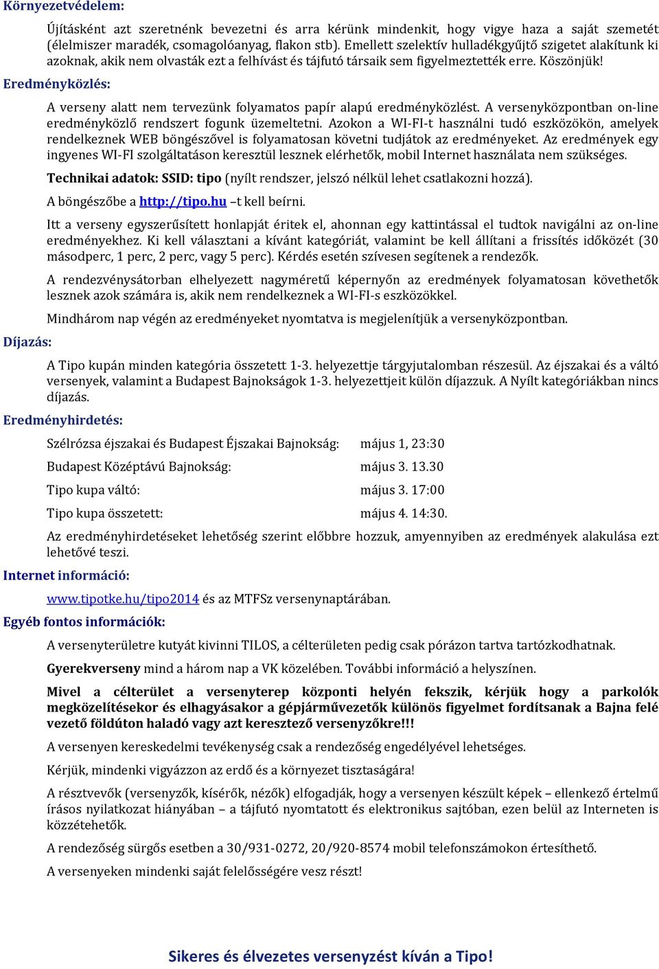 Eredményközlés: Díjazás: A verseny alatt nem tervezünk folyamatos papír alapú eredményközlést. A versenyközpontban on-line eredményközlő rendszert fogunk üzemeltetni.
