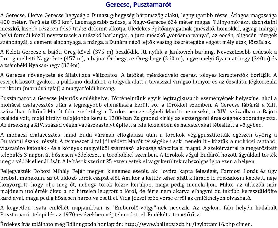 Üledékes építőanyagainak (mészkő, homokkő, agyag, márga) helyi formái közül nevezetesek a mészkő barlangjai, a jura-mészkő vörösmárványa, az eocén, oligocén rétegek szénbányái, a cement alapanyaga, a