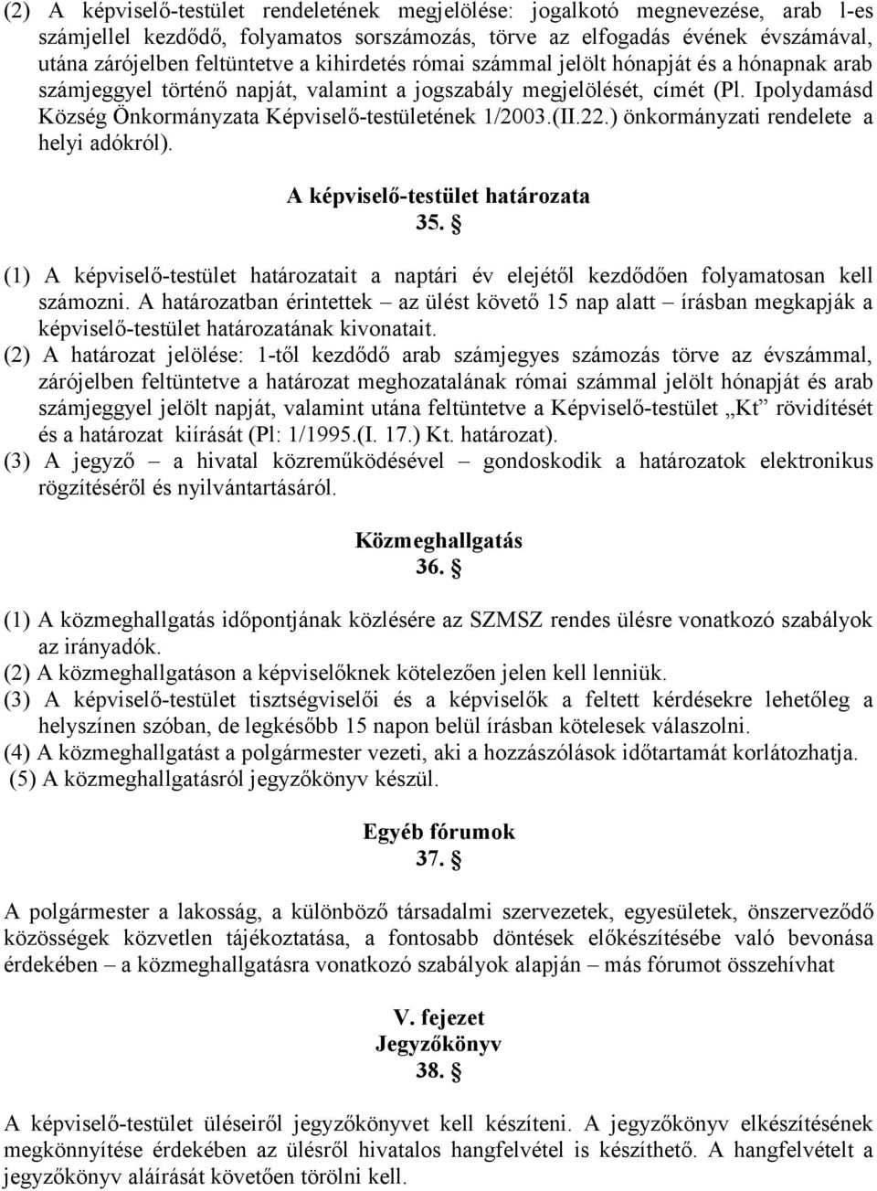 (II.22.) önkormányzati rendelete a helyi adókról). A képviselő-testület határozata 35. (1) A képviselő-testület határozatait a naptári év elejétől kezdődően folyamatosan kell számozni.