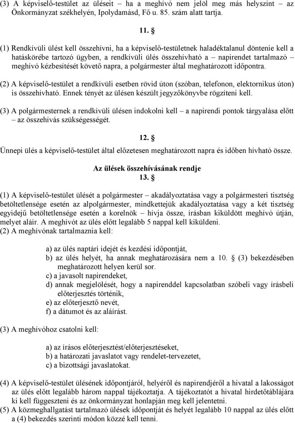 követő napra, a polgármester által meghatározott időpontra. (2) A képviselő-testület a rendkívüli esetben rövid úton (szóban, telefonon, elektornikus úton) is összehívható.