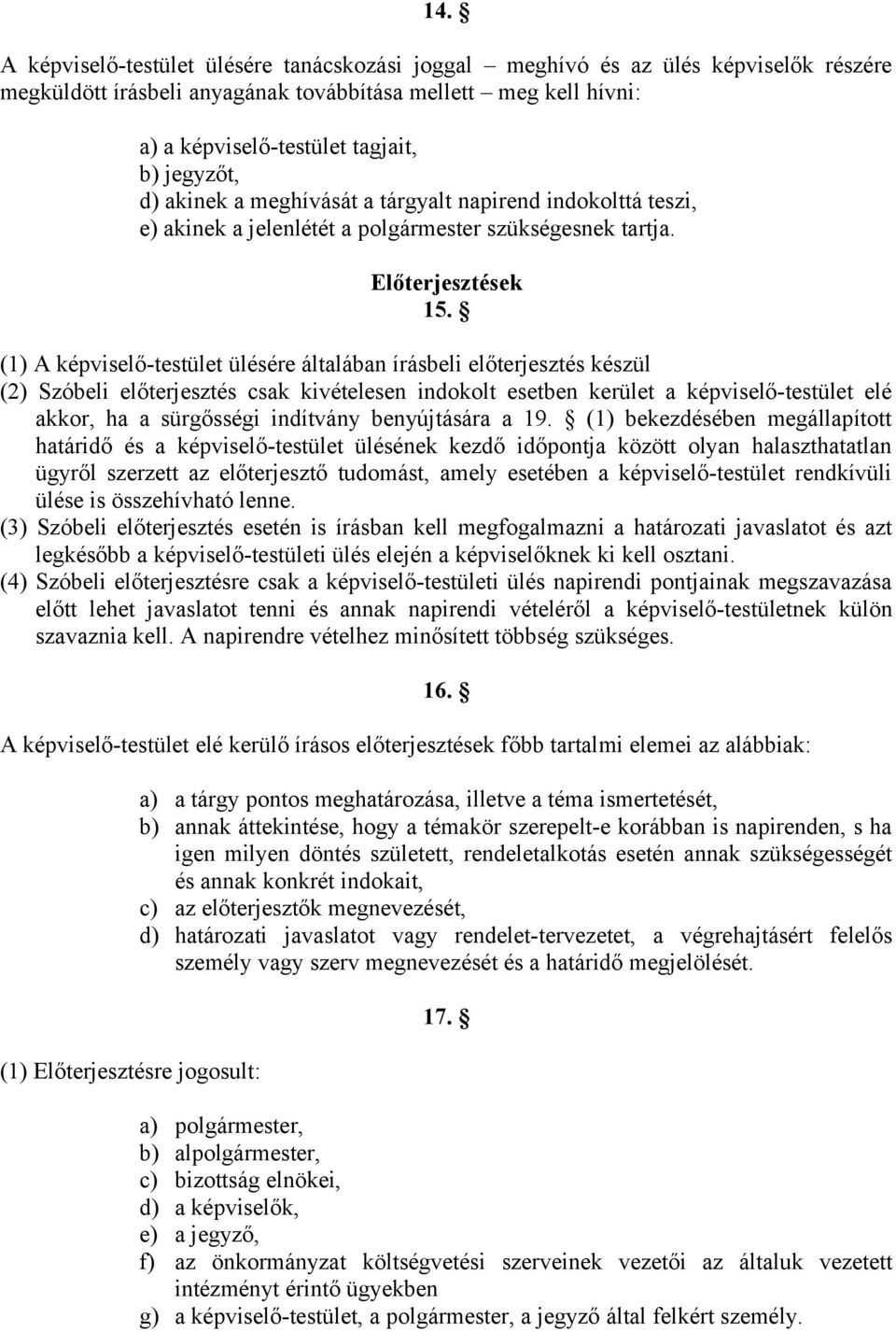 (1) A képviselő-testület ülésére általában írásbeli előterjesztés készül (2) Szóbeli előterjesztés csak kivételesen indokolt esetben kerület a képviselő-testület elé akkor, ha a sürgősségi indítvány