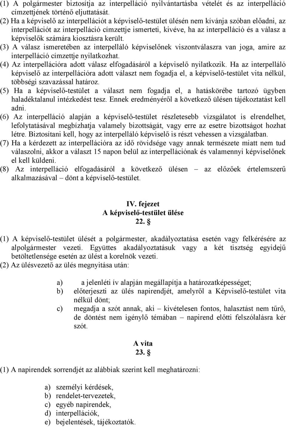 képviselők számára kiosztásra került. (3) A válasz ismeretében az interpelláló képviselőnek viszontválaszra van joga, amire az interpelláció címzettje nyilatkozhat.