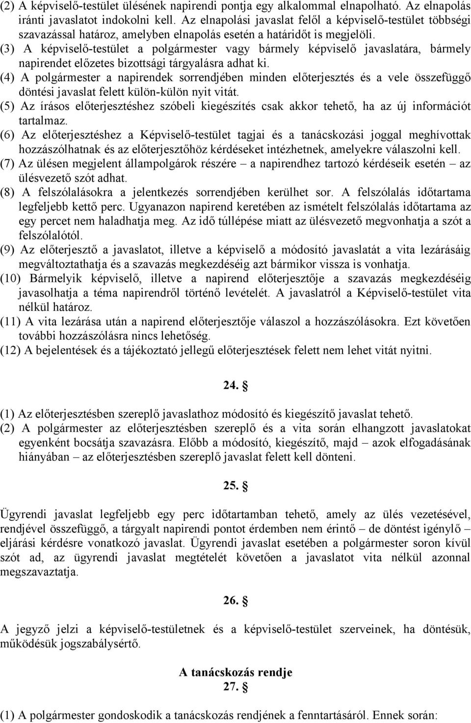 (3) A képviselő-testület a polgármester vagy bármely képviselő javaslatára, bármely napirendet előzetes bizottsági tárgyalásra adhat ki.