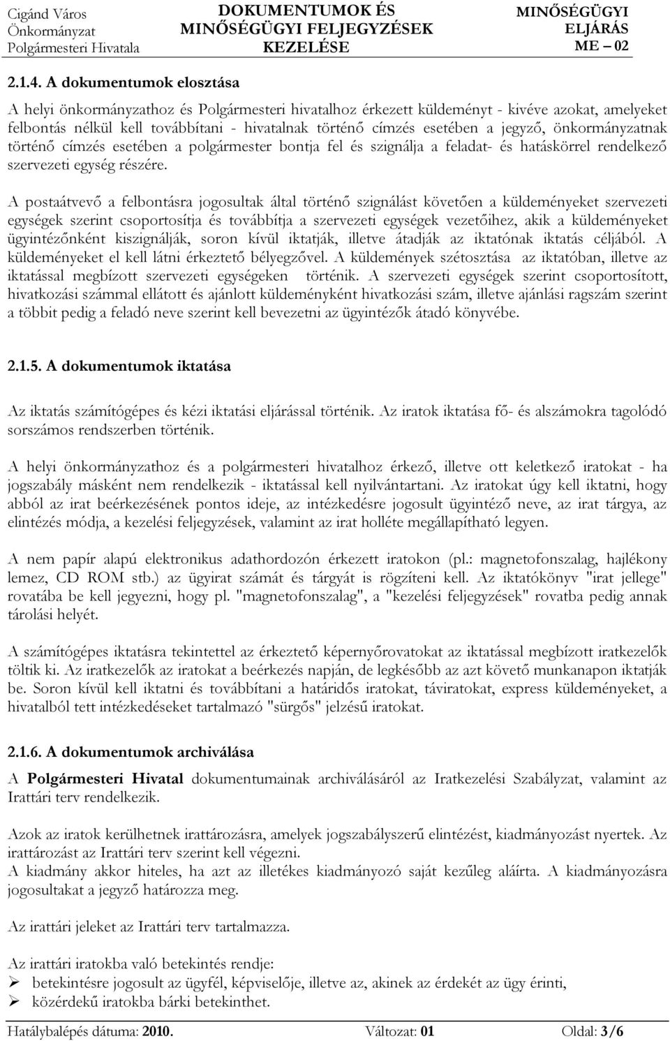 jegyző, önkormányzatnak történő címzés esetében a polgármester bontja fel és szignálja a feladat- és hatáskörrel rendelkező szervezeti egység részére.