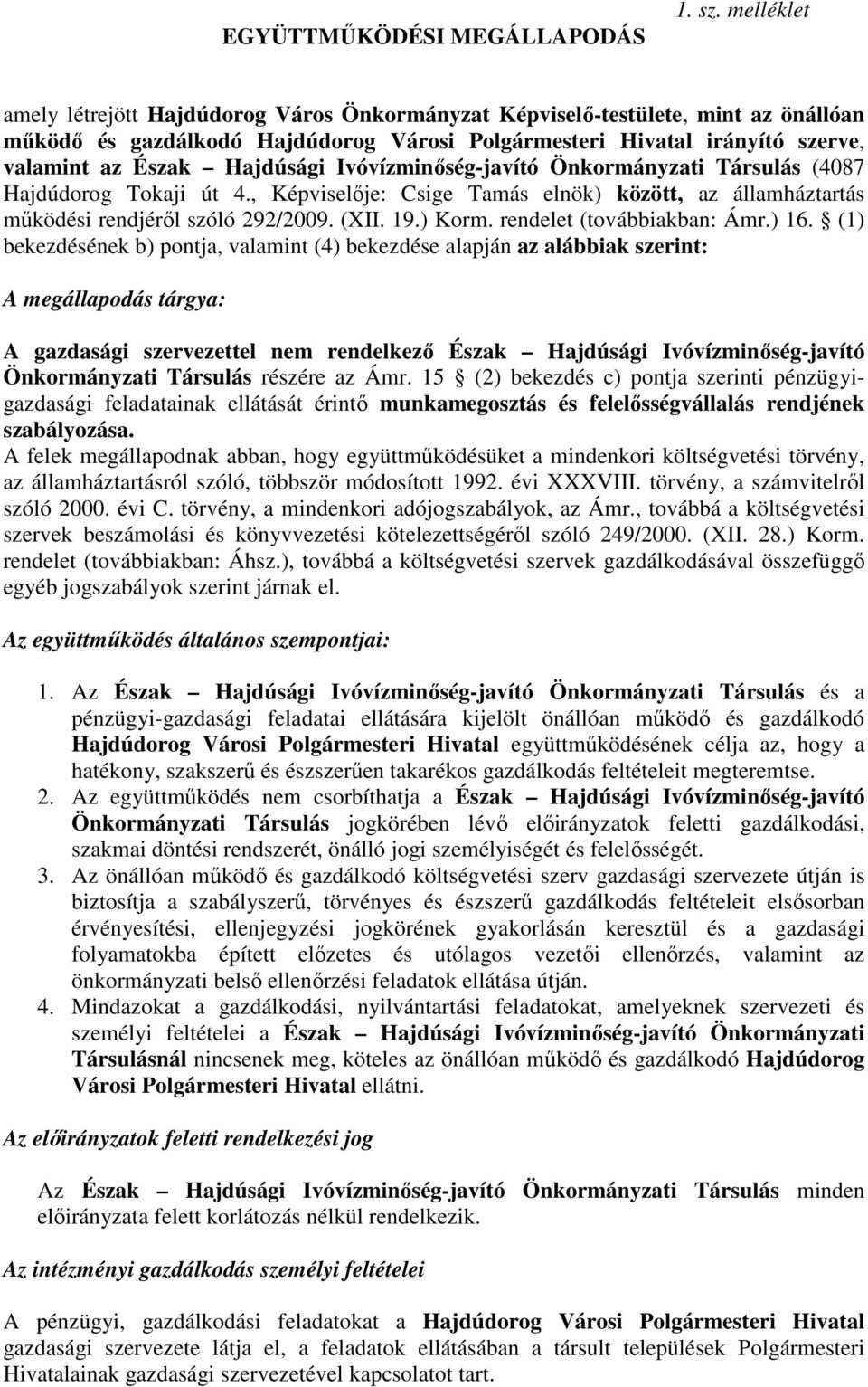 Ivóvízminıség-javító Önkormányzati Társulás (4087 Hajdúdorog Tokaji út 4., Képviselıje: Csige Tamás elnök) között, az államháztartás mőködési rendjérıl szóló 292/2009. (XII. 19.) Korm.