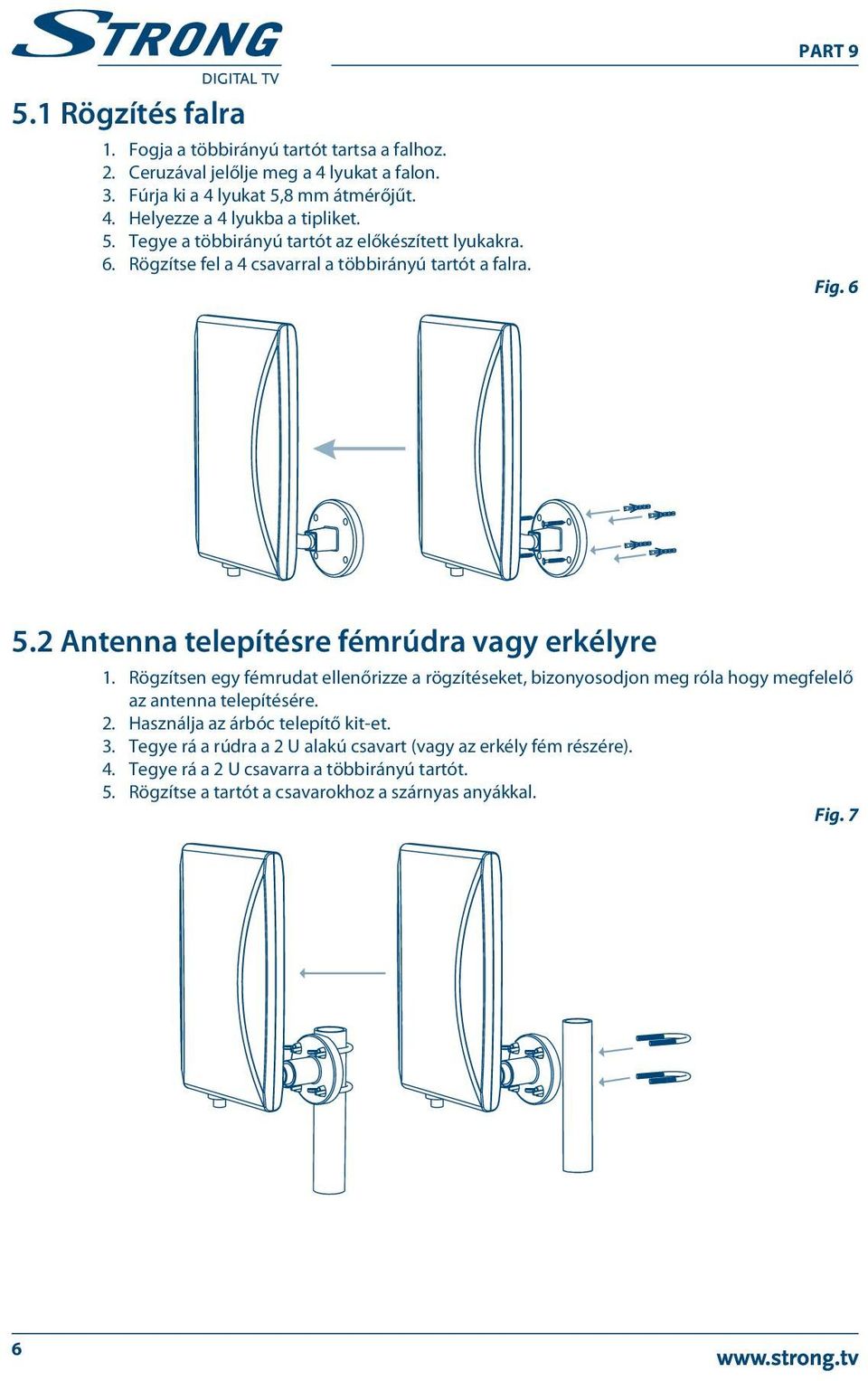 Rögzítsen egy fémrudat ellenőrizze a rögzítéseket, bizonyosodjon meg róla hogy megfelelő az antenna telepítésére. 2. Használja az árbóc telepítő kit-et. 3.