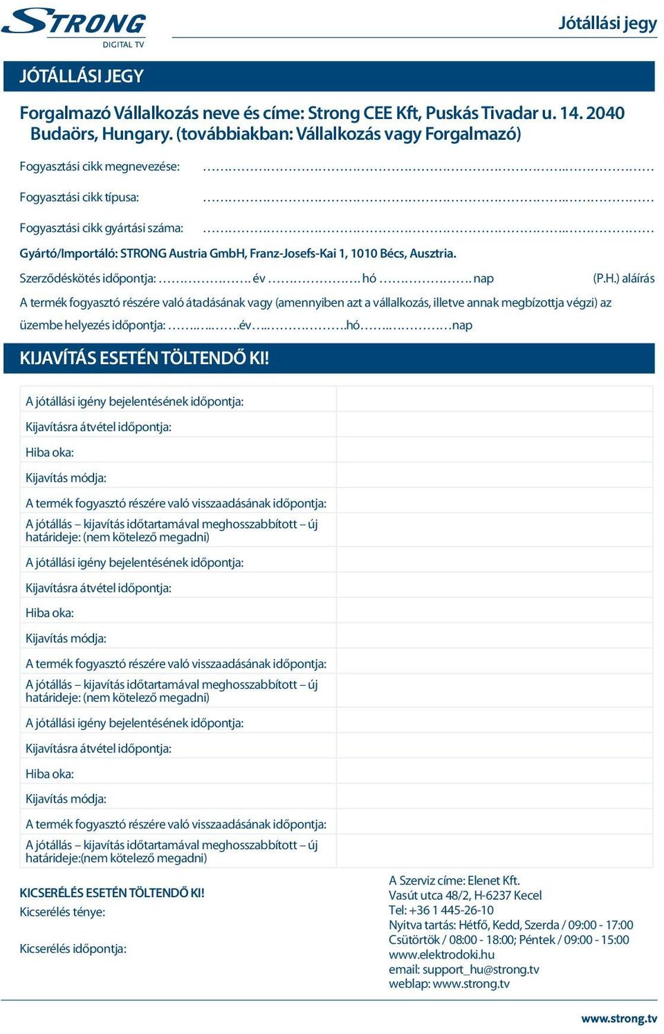 Gyártó/Importáló: STRONG Austria GmbH, Franz-Josefs-Kai 1, 1010 Bécs, Ausztria. Szerződéskötés időpontja:. év. hó. nap (P.H.) aláírás A termék fogyasztó részére való átadásának vagy (amennyiben azt a vállalkozás, illetve annak megbízottja végzi) az üzembe helyezés időpontja:.