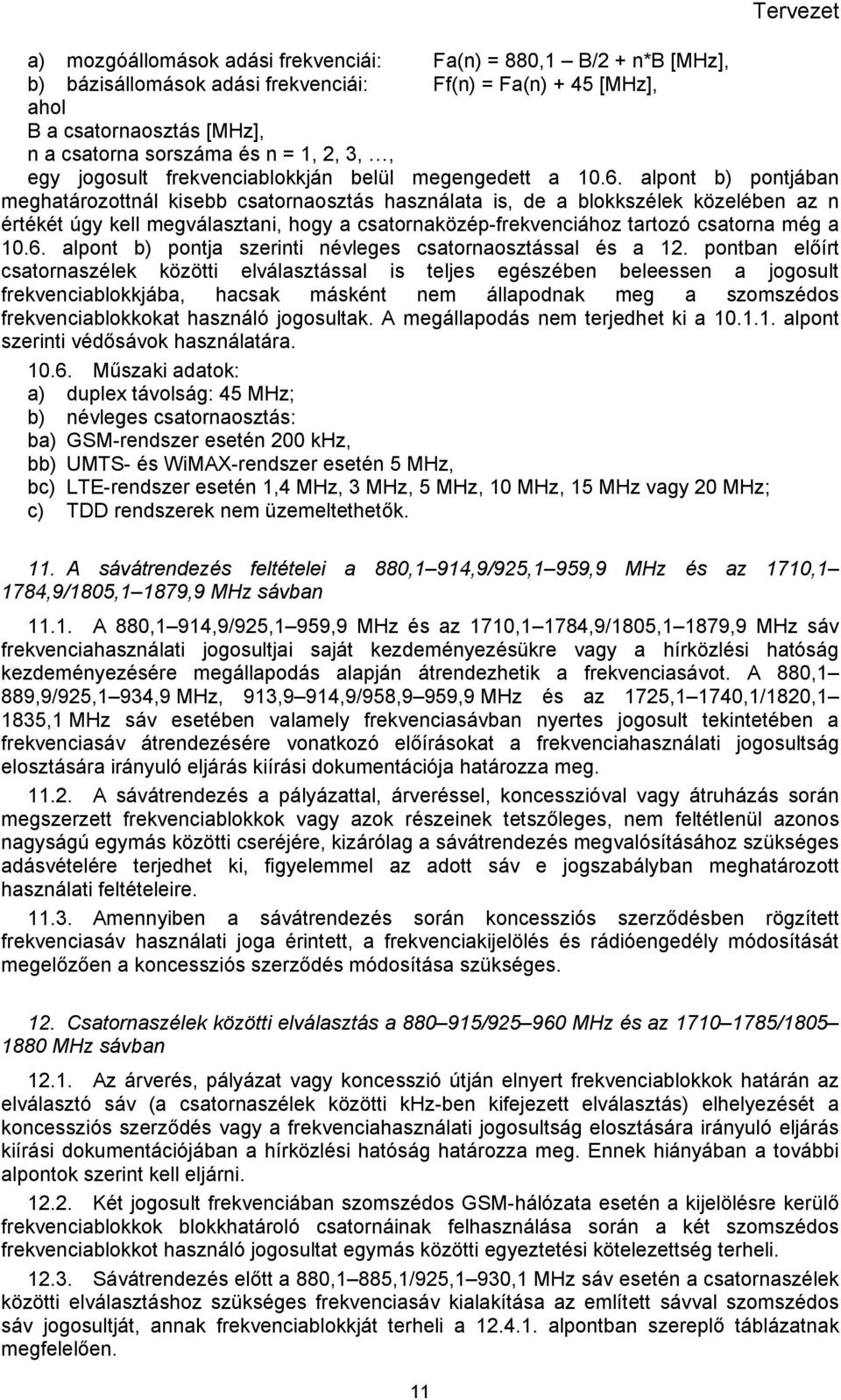 alpont b) pontjában meghatározottnál kisebb csatornaosztás használata is, de a blokkszélek közelében az n értékét úgy kell megválasztani, hogy a csatornaközép-frekvenciához tartozó csatorna még a 10.