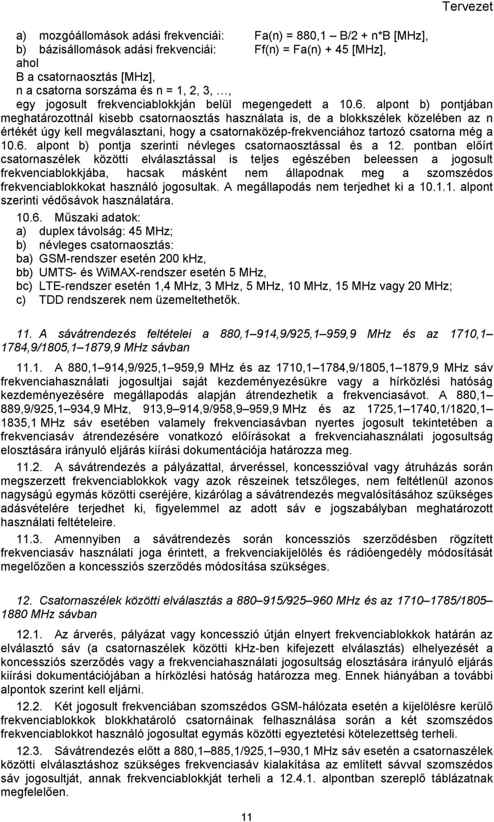 alpont b) pontjában meghatározottnál kisebb csatornaosztás használata is, de a blokkszélek közelében az n értékét úgy kell megválasztani, hogy a csatornaközép-frekvenciához tartozó csatorna még a 10.