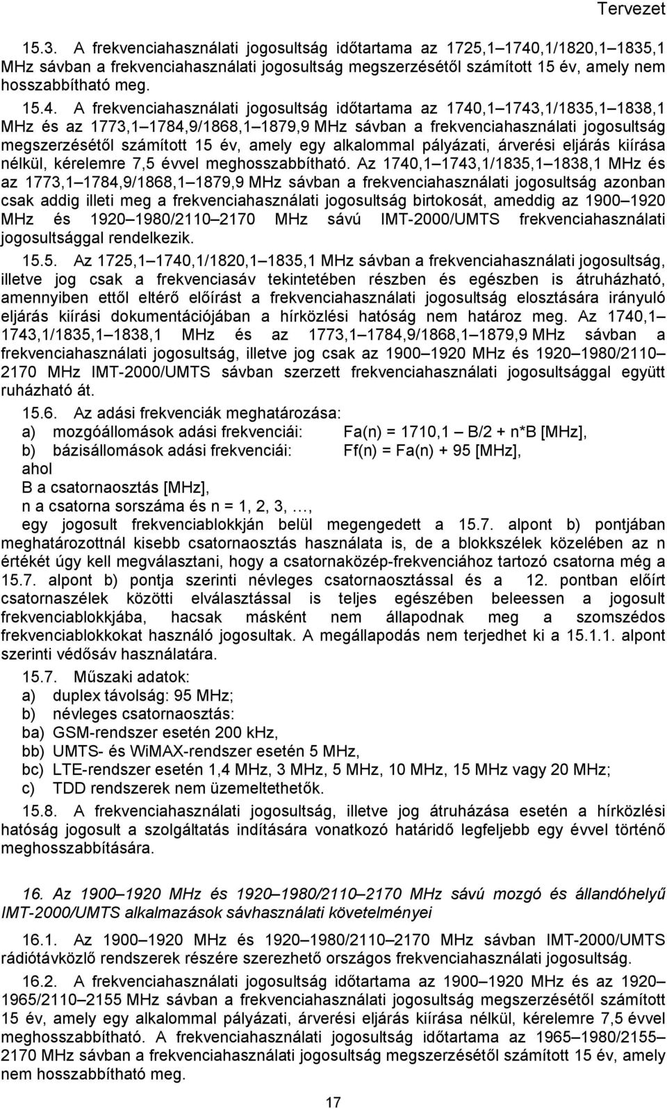 A frekvenciahasználati jogosultság időtartama az 1740,1 1743,1/1835,1 1838,1 MHz és az 1773,1 1784,9/1868,1 1879,9 MHz sávban a frekvenciahasználati jogosultság megszerzésétől számított 15 év, amely