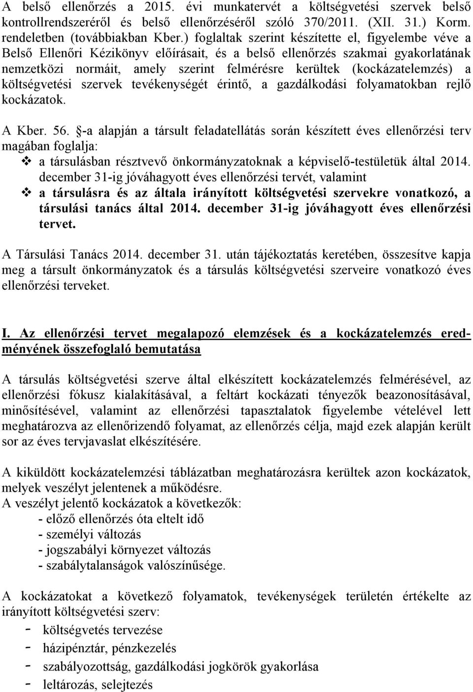 (kockázatelemzés) a költségvetési szervek tevékenységét érintő, a gazdálkodási folyamatokban rejlő kockázatok. A Kber. 56.