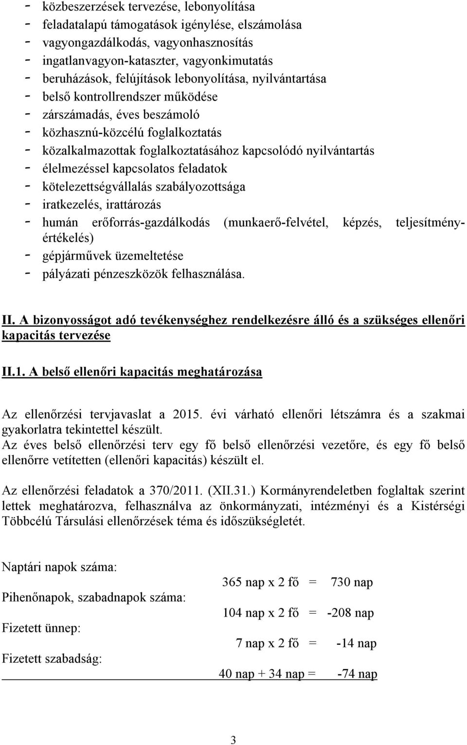 nyilvántartás - élelmezéssel kapcsolatos feladatok - kötelezettségvállalás szabályozottsága - iratkezelés, irattározás - humán erőforrás-gazdálkodás (munkaerő-felvétel, képzés, teljesítményértékelés)