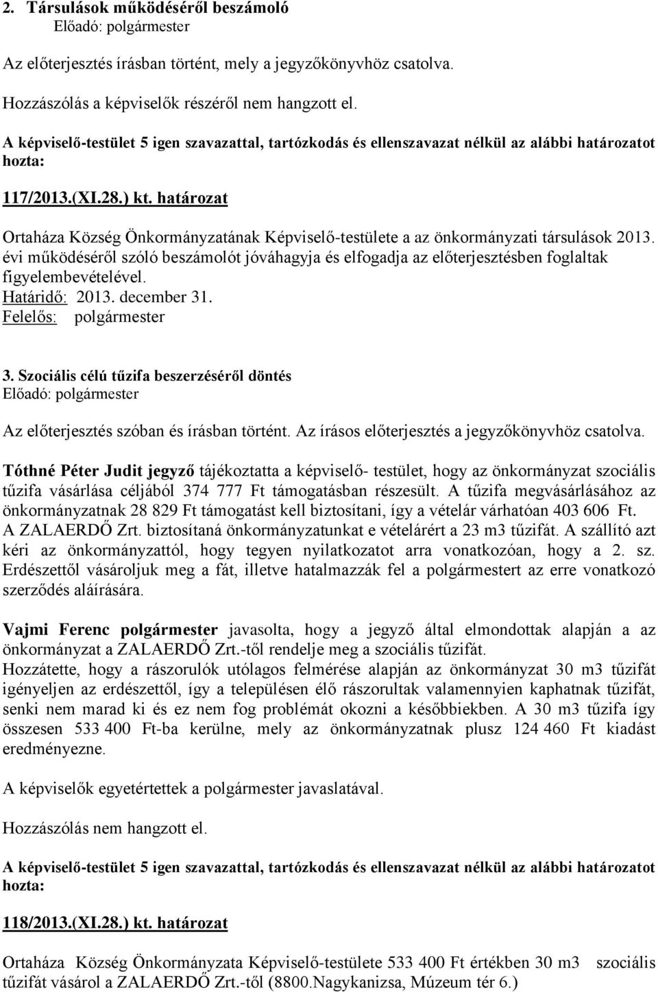 évi működéséről szóló beszámolót jóváhagyja és elfogadja az előterjesztésben foglaltak figyelembevételével. Határidő: 2013. december 31. Felelős: polgármester 3.