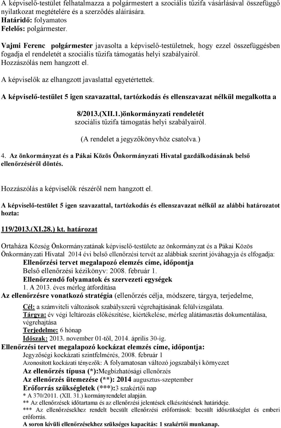 A képviselők az elhangzott javaslattal egyetértettek. A képviselő-testület 5 igen szavazattal, tartózkodás és ellenszavazat nélkül megalkotta a 8/2013