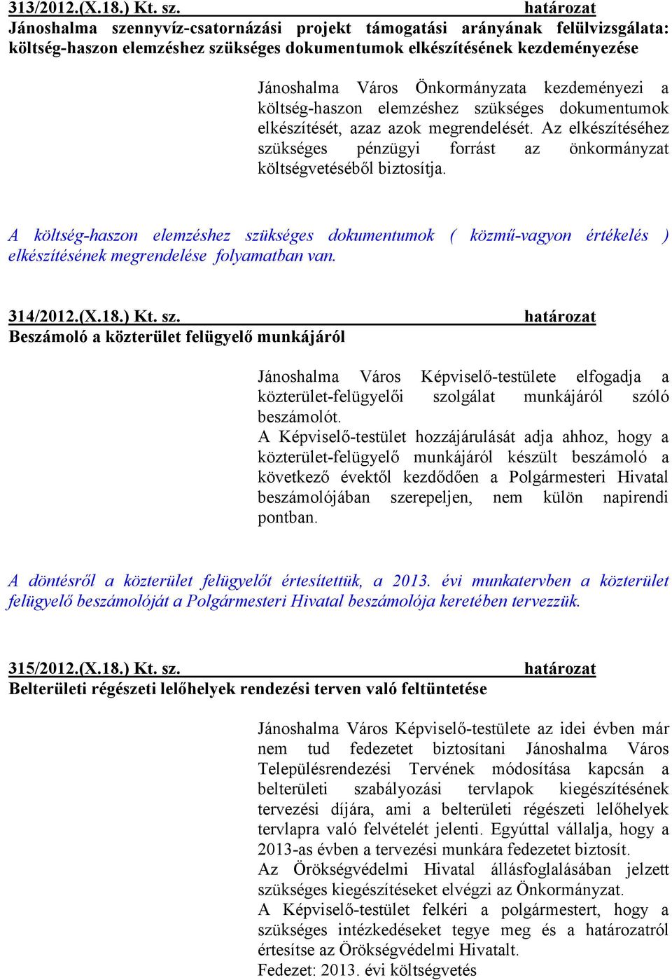 kezdeményezi a költség-haszon elemzéshez szükséges dokumentumok elkészítését, azaz azok megrendelését. Az elkészítéséhez szükséges pénzügyi forrást az önkormányzat költségvetéséből biztosítja.