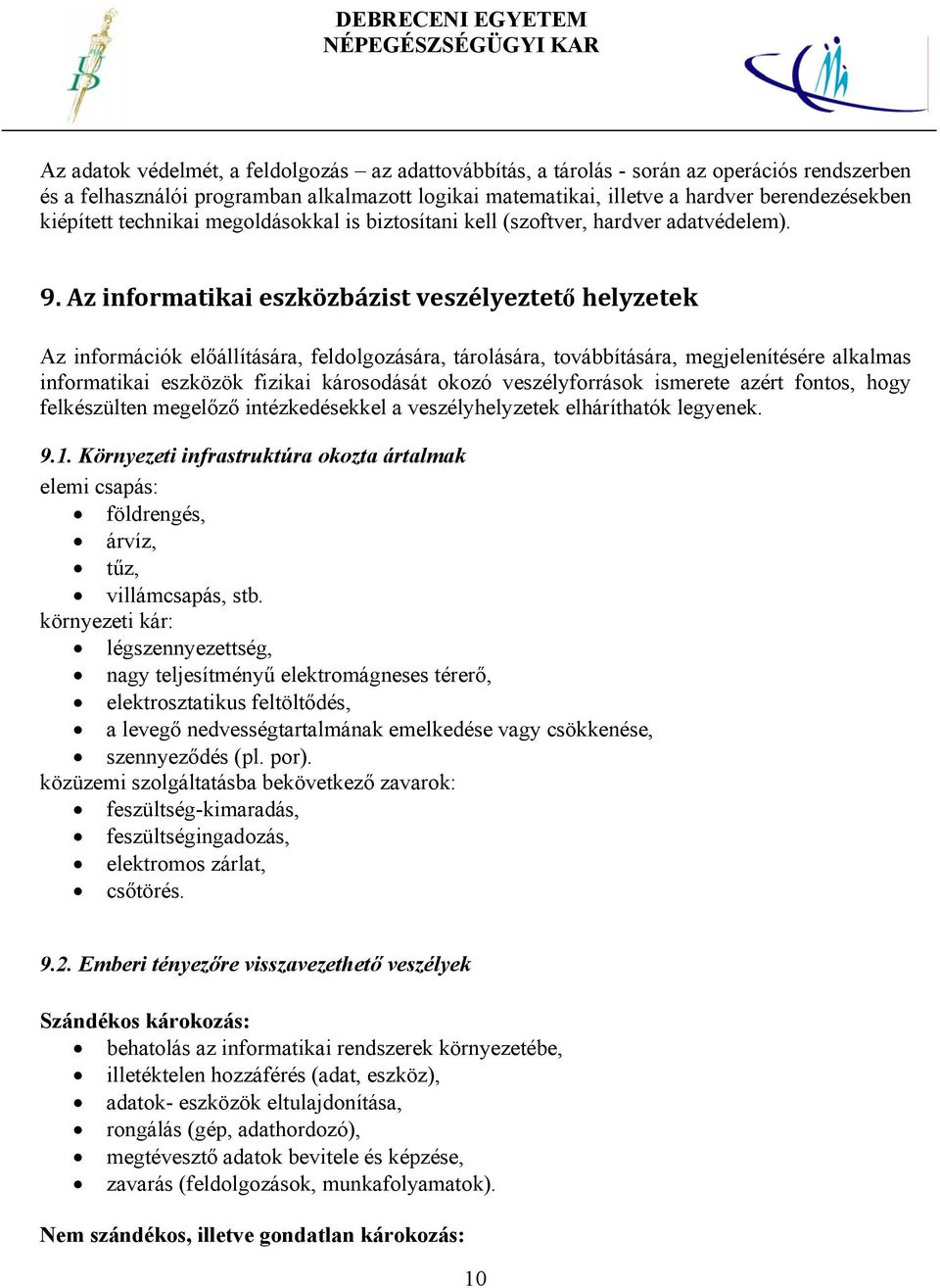 Az informatikai eszközbázist veszélyeztető helyzetek Az információk előállítására, feldolgozására, tárolására, továbbítására, megjelenítésére alkalmas informatikai eszközök fizikai károsodását okozó