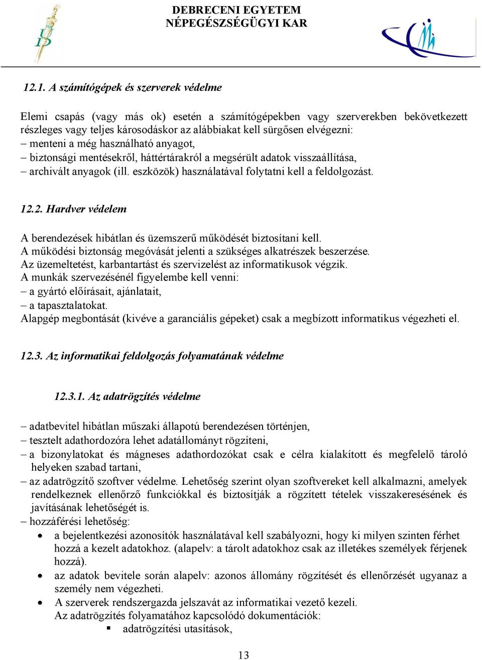2. Hardver védelem A berendezések hibátlan és üzemszerű működését biztosítani kell. A működési biztonság megóvását jelenti a szükséges alkatrészek beszerzése.