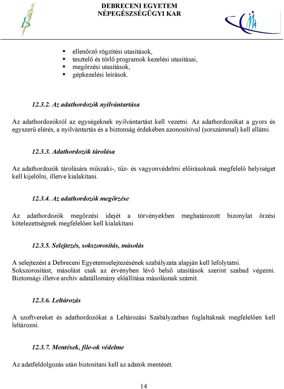 Az adathordozókat a gyors és egyszerű elérés, a nyilvántartás és a biztonság érdekében azonosítóval (sorszámmal) kell ellátni. 12.3.