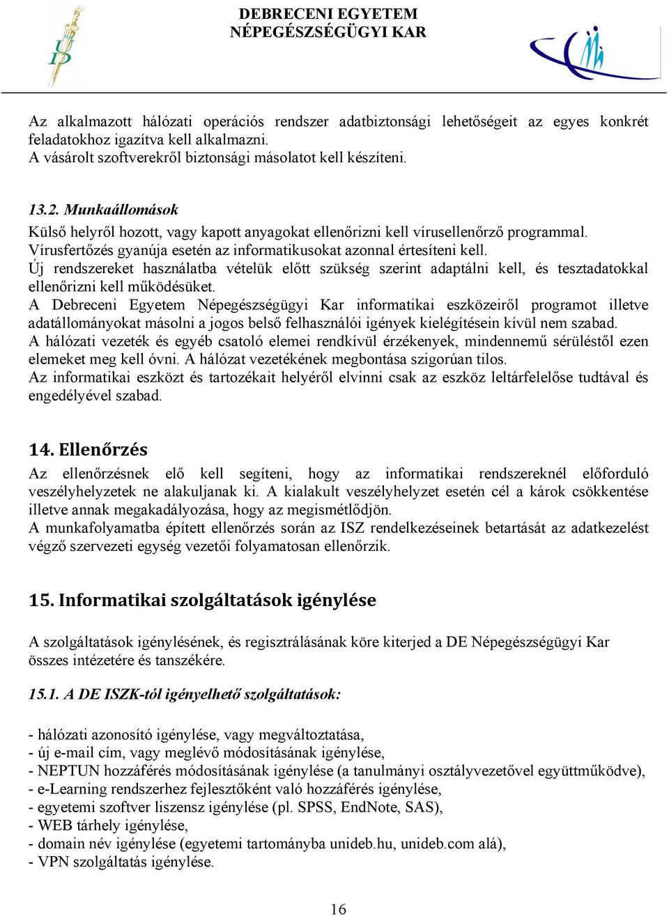 Új rendszereket használatba vételük előtt szükség szerint adaptálni kell, és tesztadatokkal ellenőrizni kell működésüket.