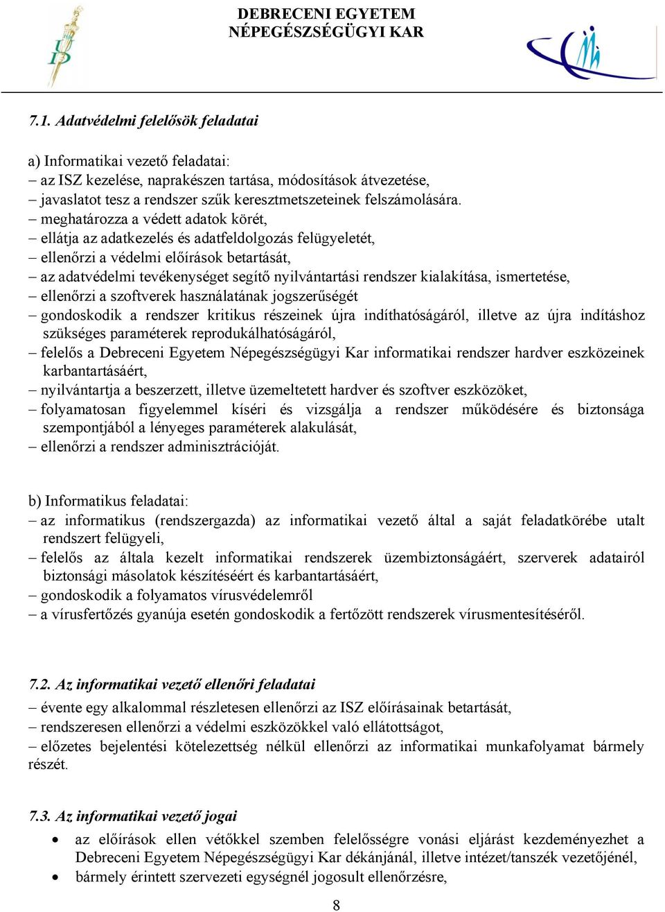 kialakítása, ismertetése, ellenőrzi a szoftverek használatának jogszerűségét gondoskodik a rendszer kritikus részeinek újra indíthatóságáról, illetve az újra indításhoz szükséges paraméterek