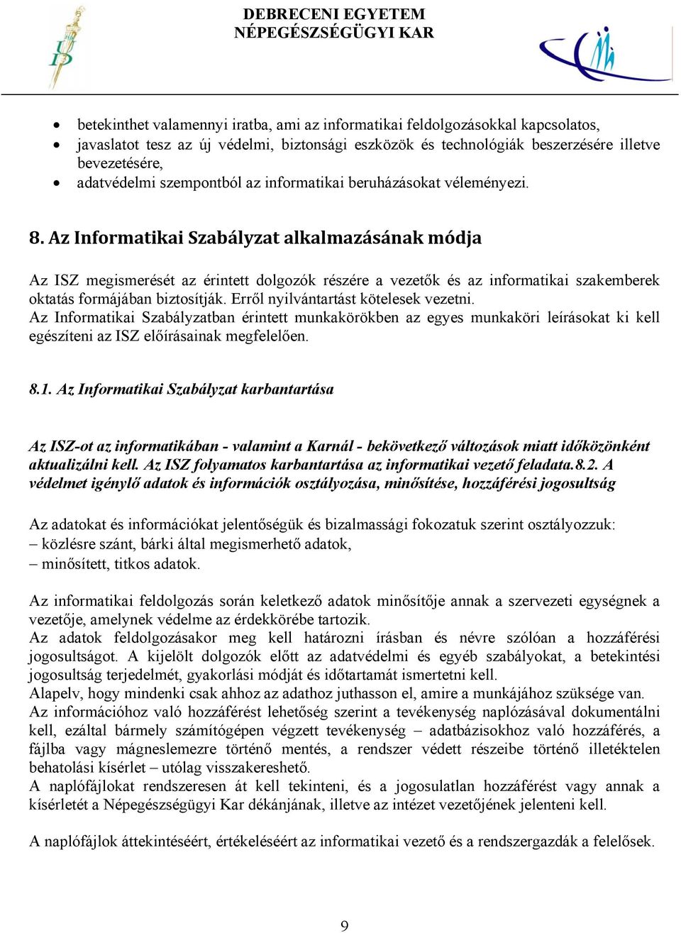 Az Informatikai Szabályzat alkalmazásának módja Az ISZ megismerését az érintett dolgozók részére a vezetők és az informatikai szakemberek oktatás formájában biztosítják.