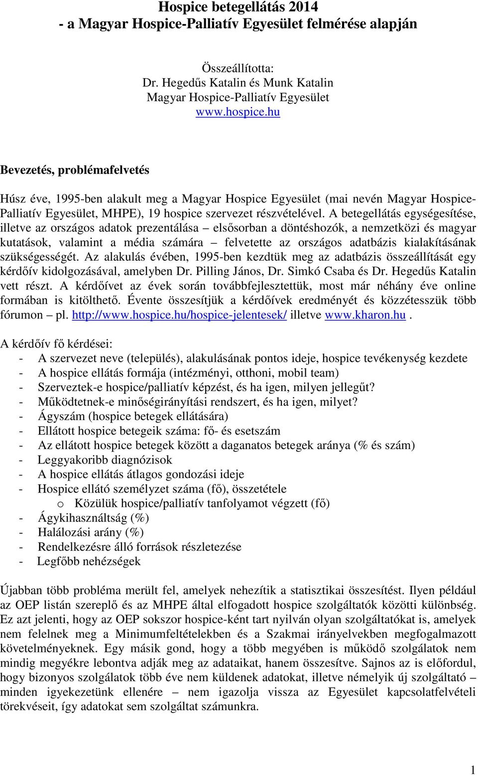 A betegellátás egységesítése, illetve az országos adatok prezentálása elsősorban a döntéshozók, a nemzetközi és magyar kutatások, valamint a média számára felvetette az országos adatbázis