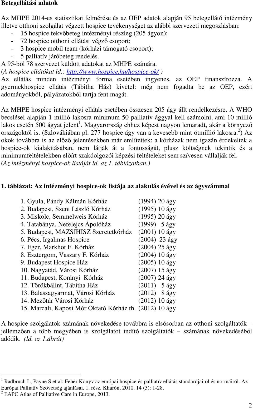 A 95-ből 78 szervezet küldött adatokat az MHPE számára. (A hospice ellátókat ld.: http://www.hospice.hu/hospice-ok/ ) Az ellátás minden intézményi forma esetében ingyenes, az OEP finanszírozza.