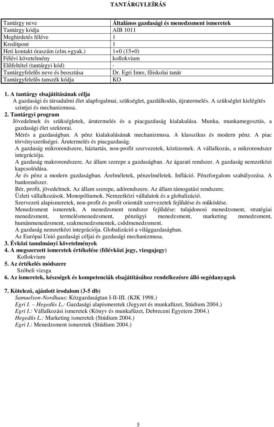 Jövedelmek és szükségletek, árutermelés és a piacgazdaság kialakulása. Munka, munkamegosztás, a gazdasági élet szektorai. Mérés a gazdaságban. A pénz kialakulásának mechanizmusa.