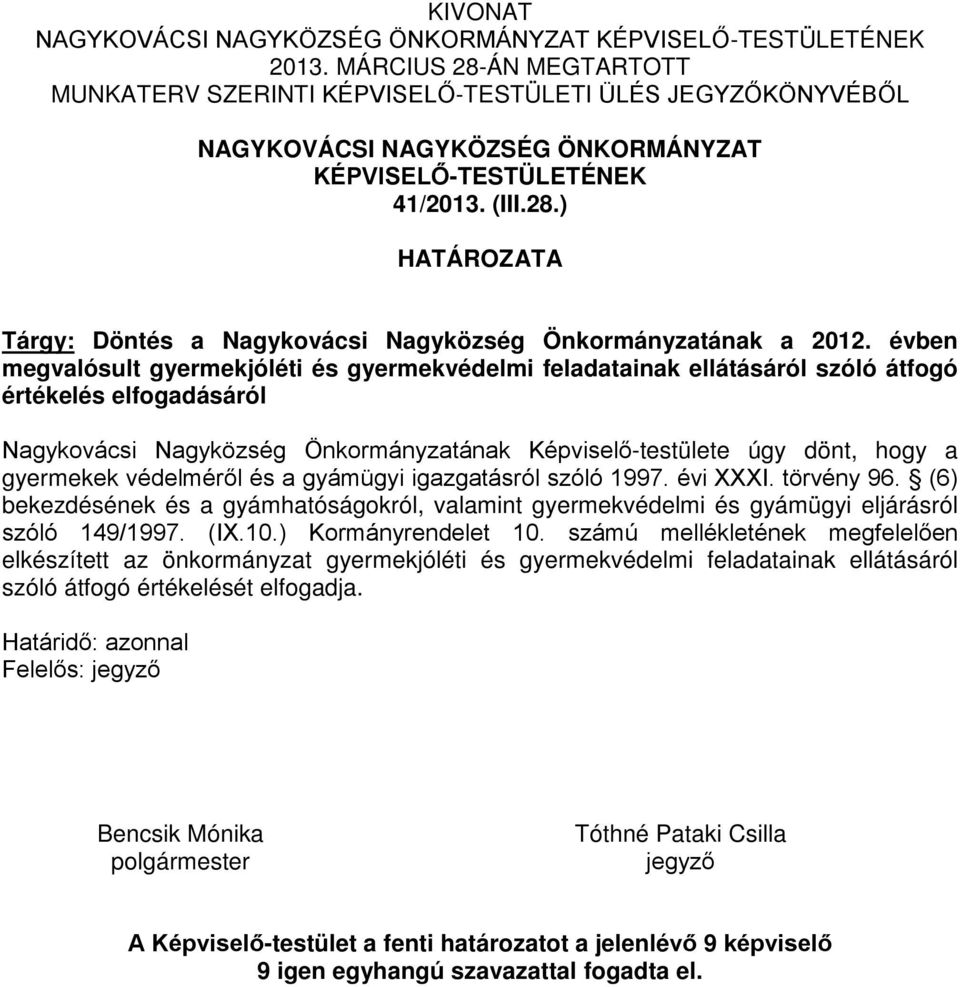 évben megvalósult gyermekjóléti és gyermekvédelmi feladatainak ellátásáról szóló átfogó értékelés elfogadásáról Nagykovácsi Nagyközség Önkormányzatának Képviselő-testülete úgy dönt, hogy a gyermekek