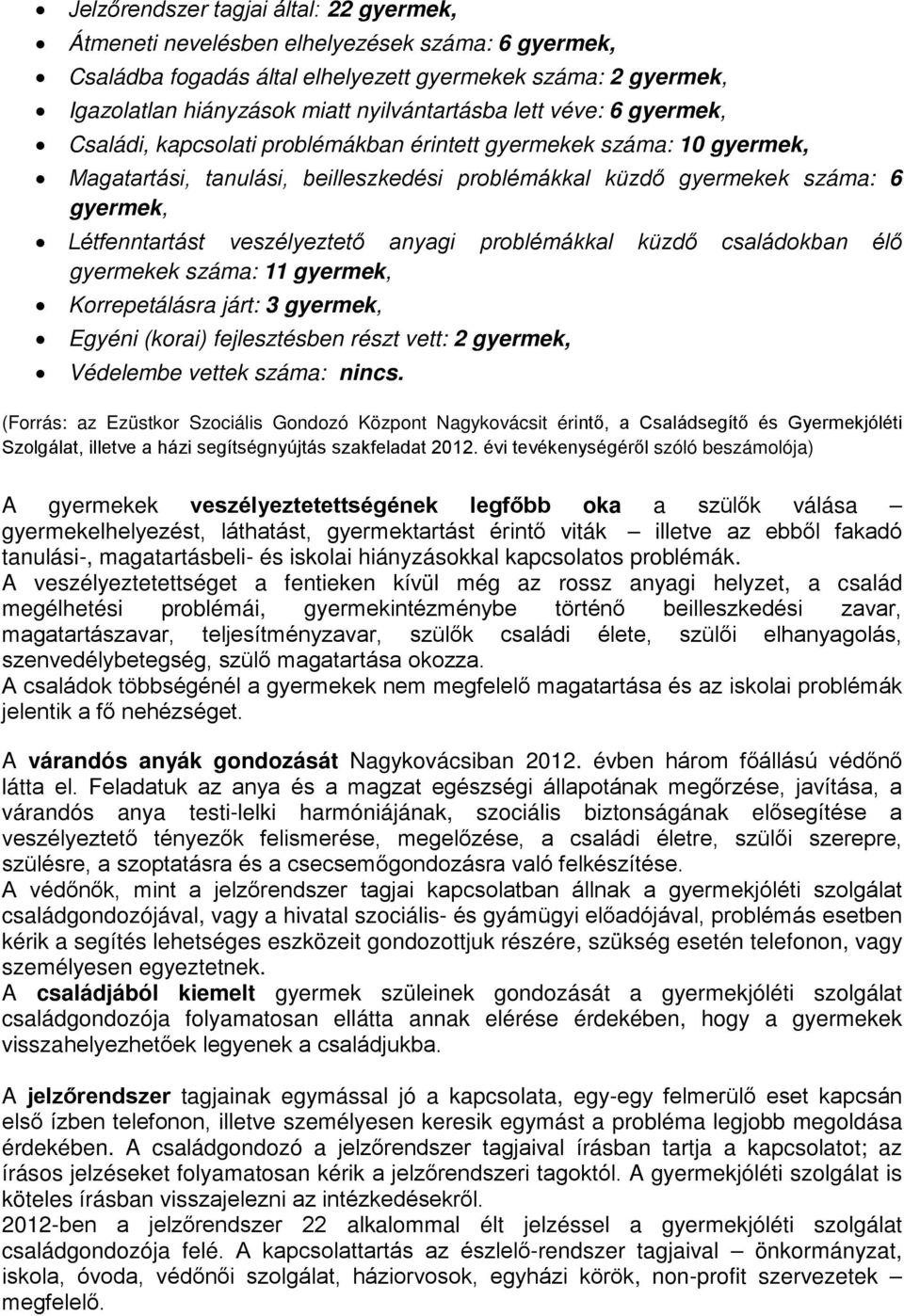 veszélyeztető anyagi problémákkal küzdő családokban élő gyermekek száma: 11 gyermek, Korrepetálásra járt: 3 gyermek, Egyéni (korai) fejlesztésben részt vett: 2 gyermek, Védelembe vettek száma: nincs.