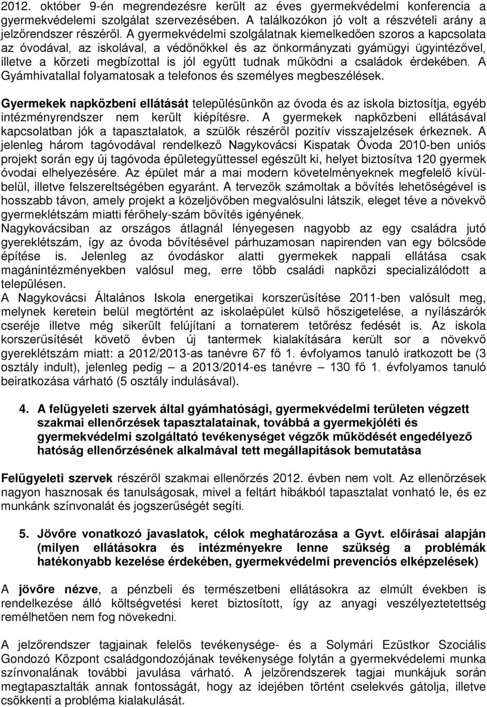 működni a családok érdekében. A Gyámhivatallal folyamatosak a telefonos és személyes megbeszélések.