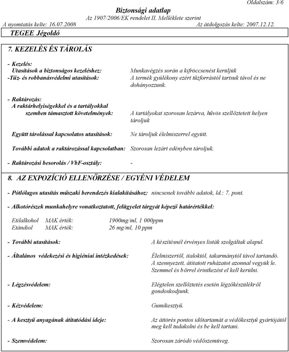 tárolással kapcsolatos utasítások: További adatok a raktározással kapcsolatban: Munkavégzés során a kifröccsenést kerüljük A termék gyúlékony ezért tűzforrástól tartsuk távol és ne dohányozzunk.