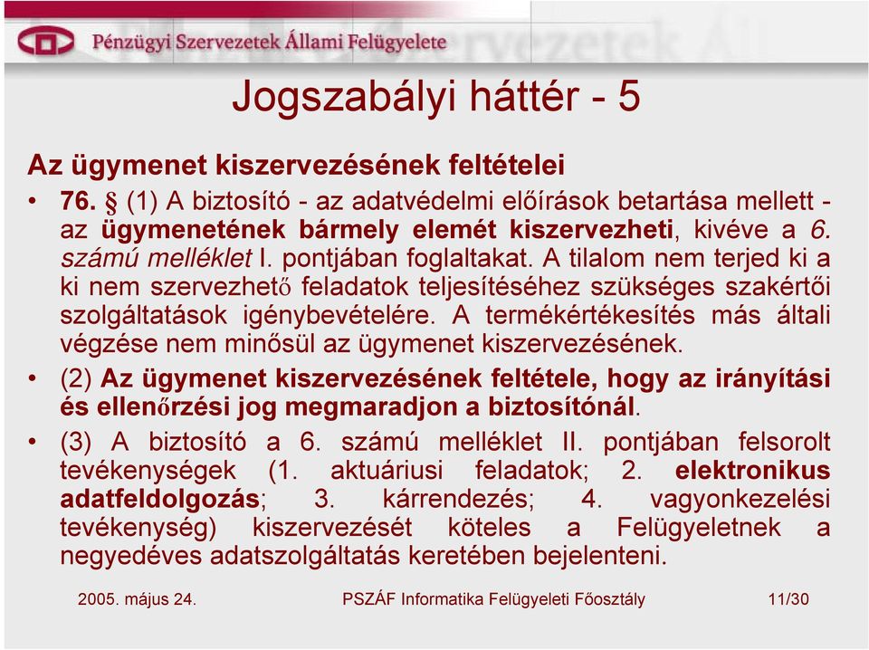 A termékértékesítés más általi végzése nem minősül az ügymenet kiszervezésének. (2) Az ügymenet kiszervezésének feltétele, hogy az irányítási és ellenőrzési jog megmaradjon a biztosítónál.