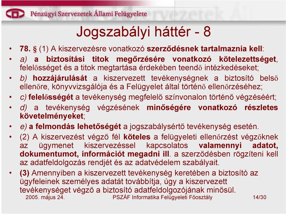 hozzájárulását a kiszervezett tevékenységnek a biztosító belső ellenőre, könyvvizsgálója és a Felügyelet által történő ellenőrzéséhez; c) felelősségét a tevékenység megfelelő színvonalon történő