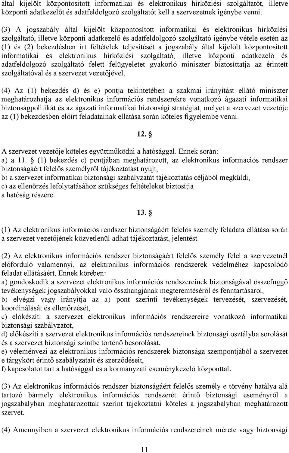 bekezdésben írt feltételek teljesítését a jogszabály által kijelölt központosított informatikai és elektronikus hírközlési szolgáltató, illetve központi adatkezelő és adatfeldolgozó szolgáltató