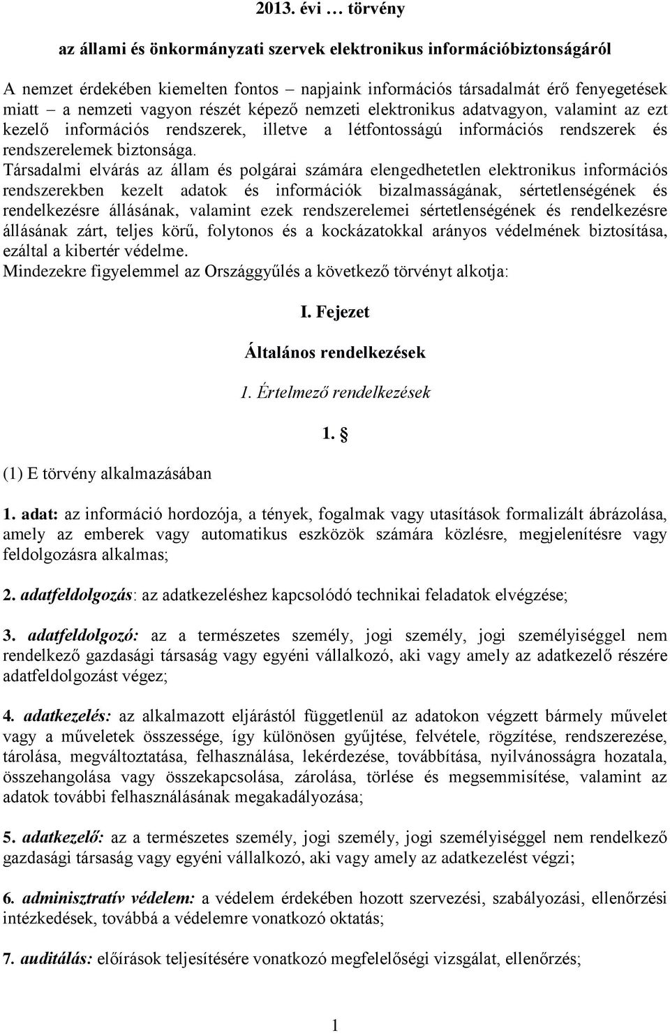 Társadalmi elvárás az állam és polgárai számára elengedhetetlen elektronikus információs rendszerekben kezelt adatok és információk bizalmasságának, sértetlenségének és rendelkezésre állásának,