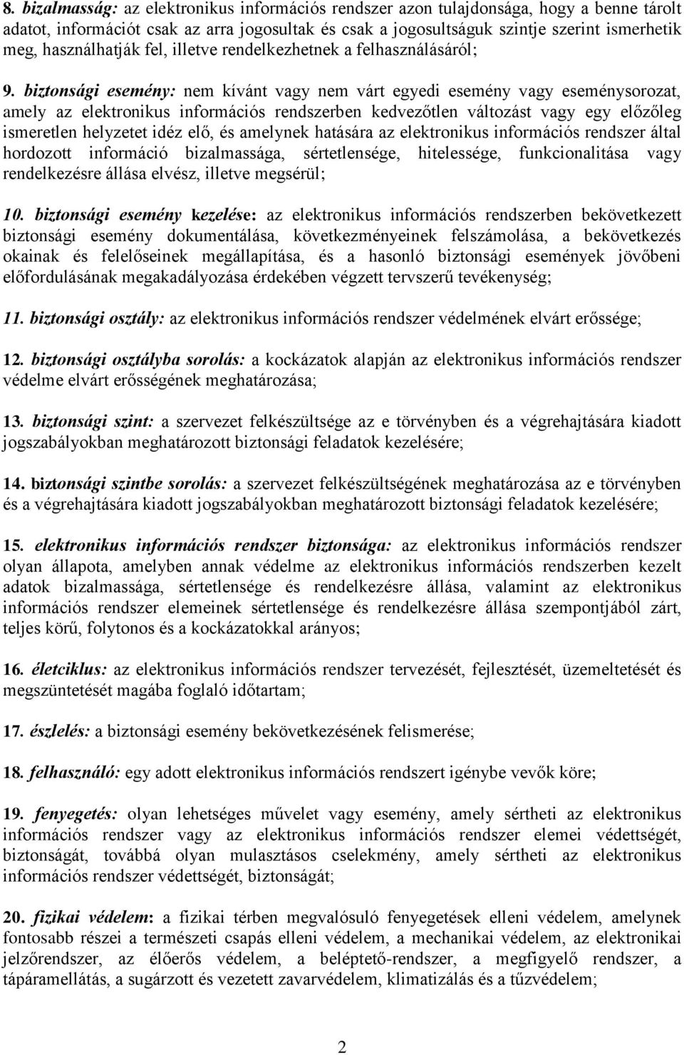 biztonsági esemény: nem kívánt vagy nem várt egyedi esemény vagy eseménysorozat, amely az elektronikus információs rendszerben kedvezőtlen változást vagy egy előzőleg ismeretlen helyzetet idéz elő,