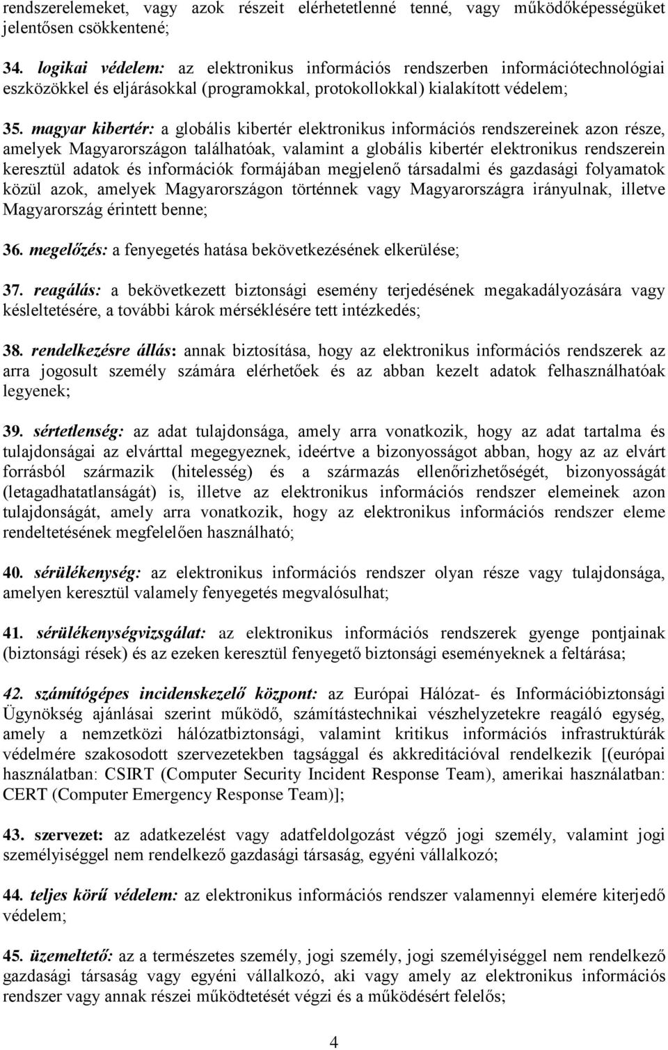 magyar kibertér: a globális kibertér elektronikus információs rendszereinek azon része, amelyek Magyarországon találhatóak, valamint a globális kibertér elektronikus rendszerein keresztül adatok és