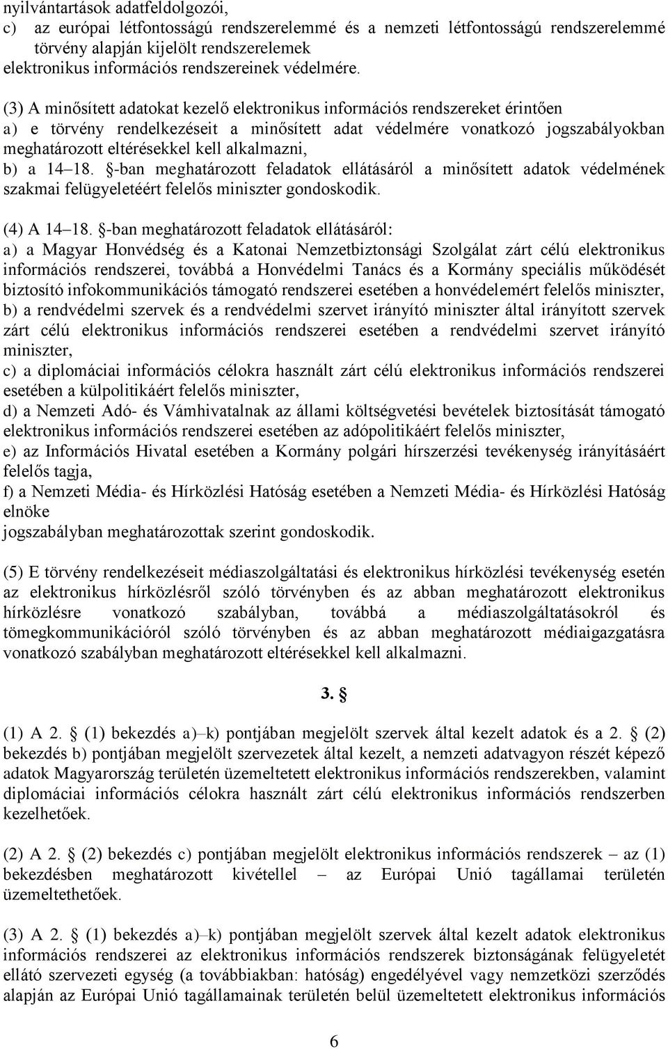 (3) A minősített adatokat kezelő elektronikus információs rendszereket érintően a) e törvény rendelkezéseit a minősített adat védelmére vonatkozó jogszabályokban meghatározott eltérésekkel kell