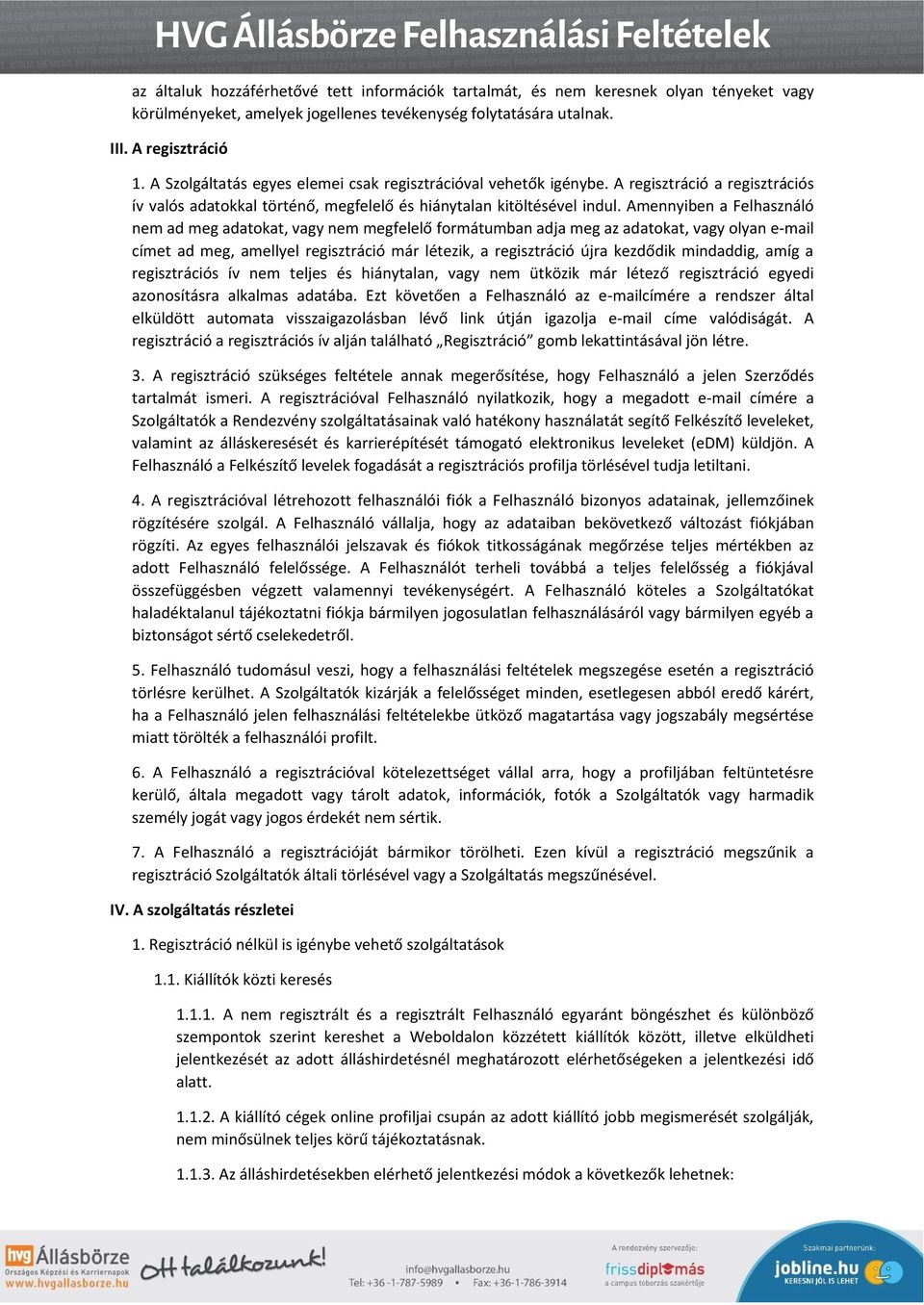 Amennyiben a Felhasználó nem ad meg adatokat, vagy nem megfelelő formátumban adja meg az adatokat, vagy olyan e-mail címet ad meg, amellyel regisztráció már létezik, a regisztráció újra kezdődik