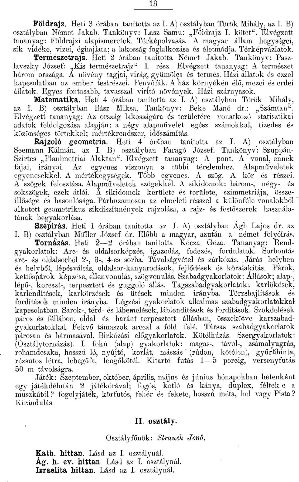 Tankünyv: Paszavszky József: "Kis természetrajz" I. rész. Evégzett tananyag: A természet három országa. A növény tagjai, virág, g,vümüc;s és termés. Házi áatok és ezze kapcsoatban az ember testrészei.