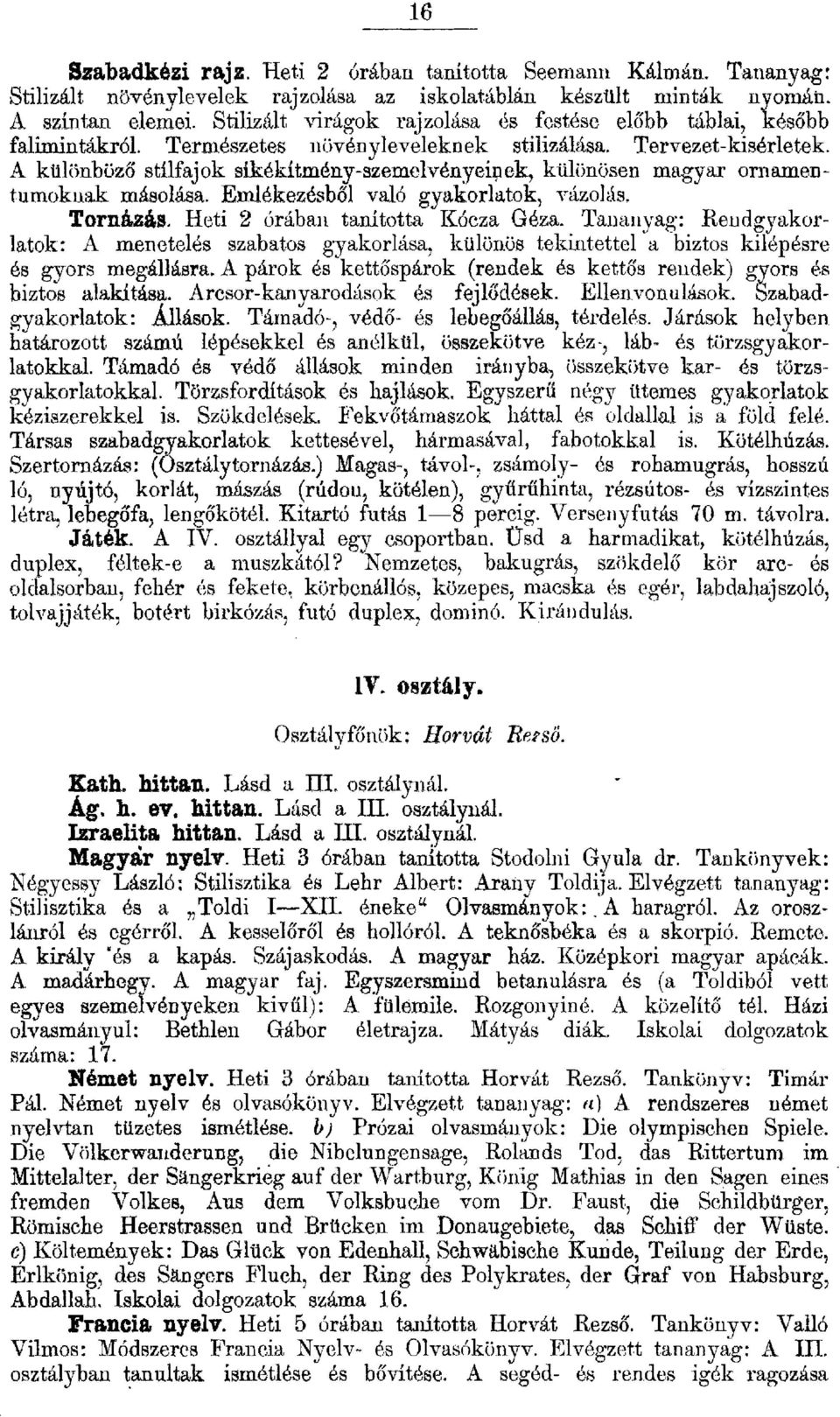 A küönböző stífajok síkékítményszemevényeíj;ek, küönösen magyar ornamentumoknak másoása. Emékezésbő vaó gyakoratok, vázoás. Tornázás. Heti 2 6rába11 tanította Kócza Géza.